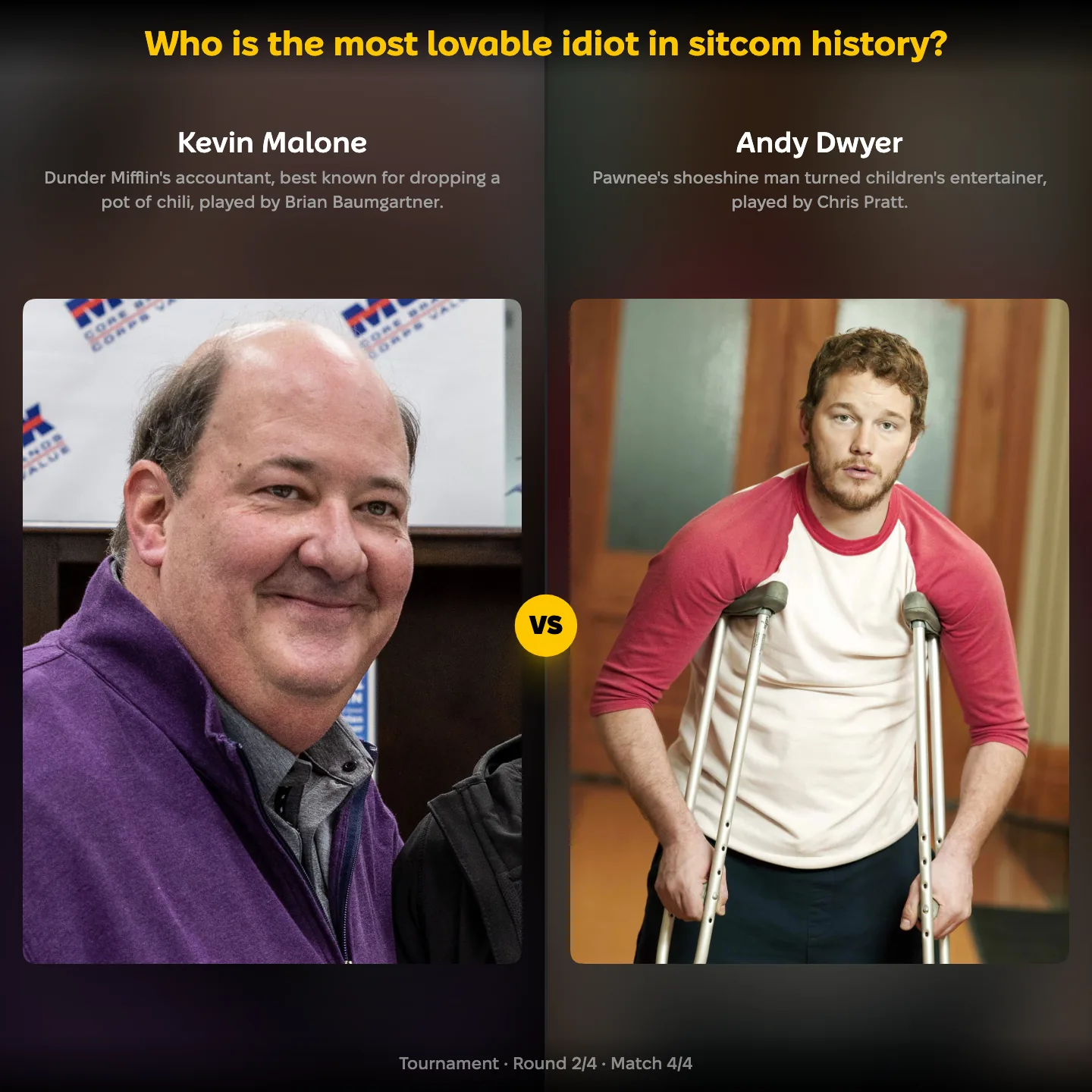 The most lovable idiot in sitcom history, with Kevin Malone facing Andy Dwyer