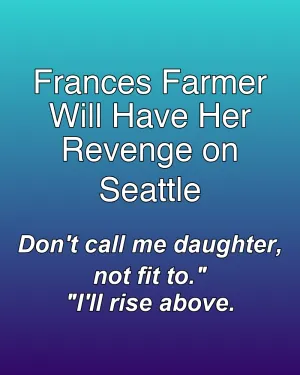 Frances Farmer Will Have Her Revenge on Seattle — ranked #17
